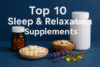 Top 10 Sleep & Relaxation Supplements for Deep, Restful Nights in 2025